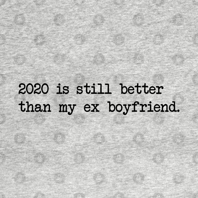 2020 IS STILL BETTER THAN MY EX BOYFRIEND by Bombastik